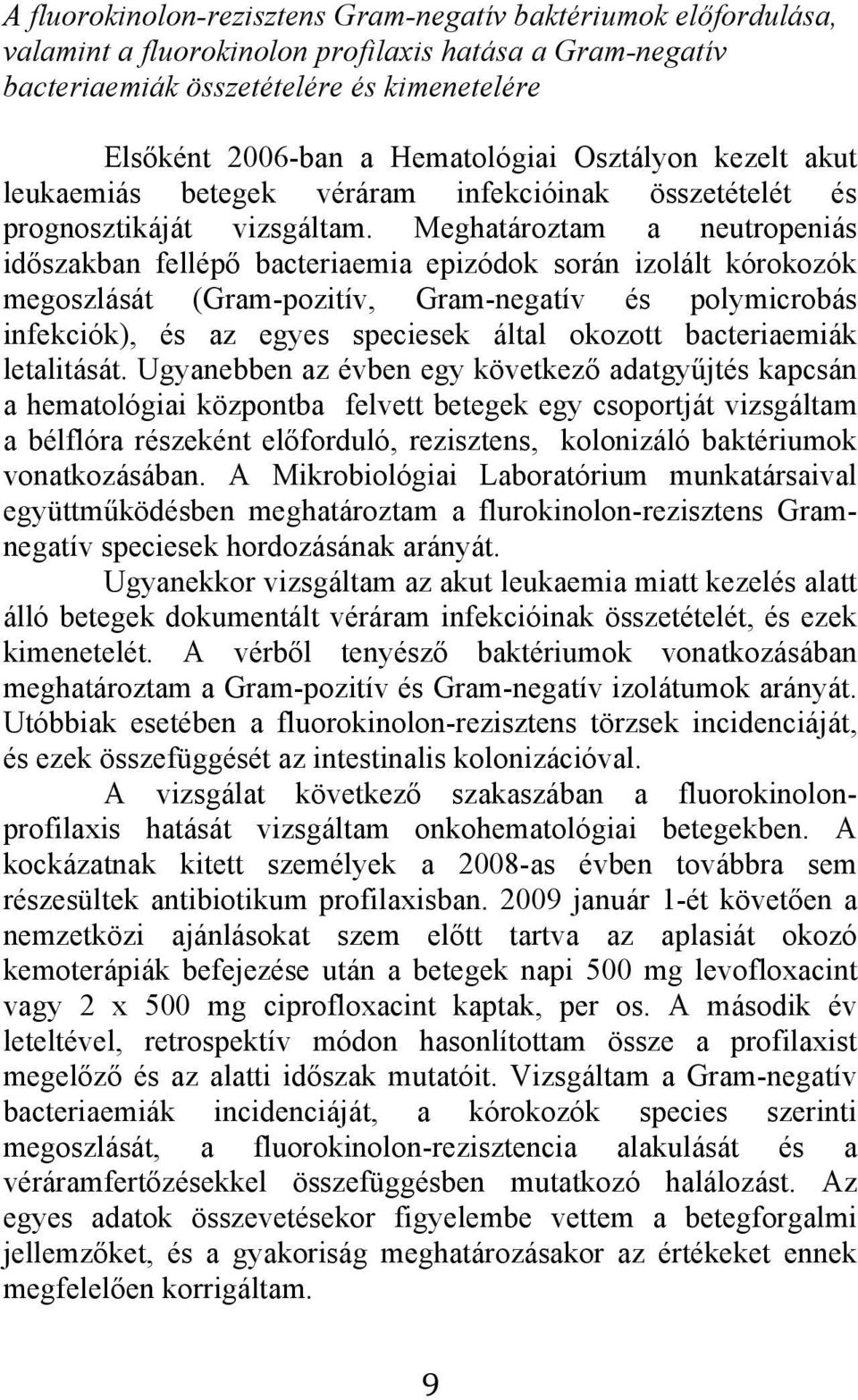 Meghatároztam a neutropeniás időszakban fellépő bacteriaemia epizódok során izolált kórokozók megoszlását (Gram-pozitív, Gram-negatív és polymicrobás infekciók), és az egyes speciesek által okozott