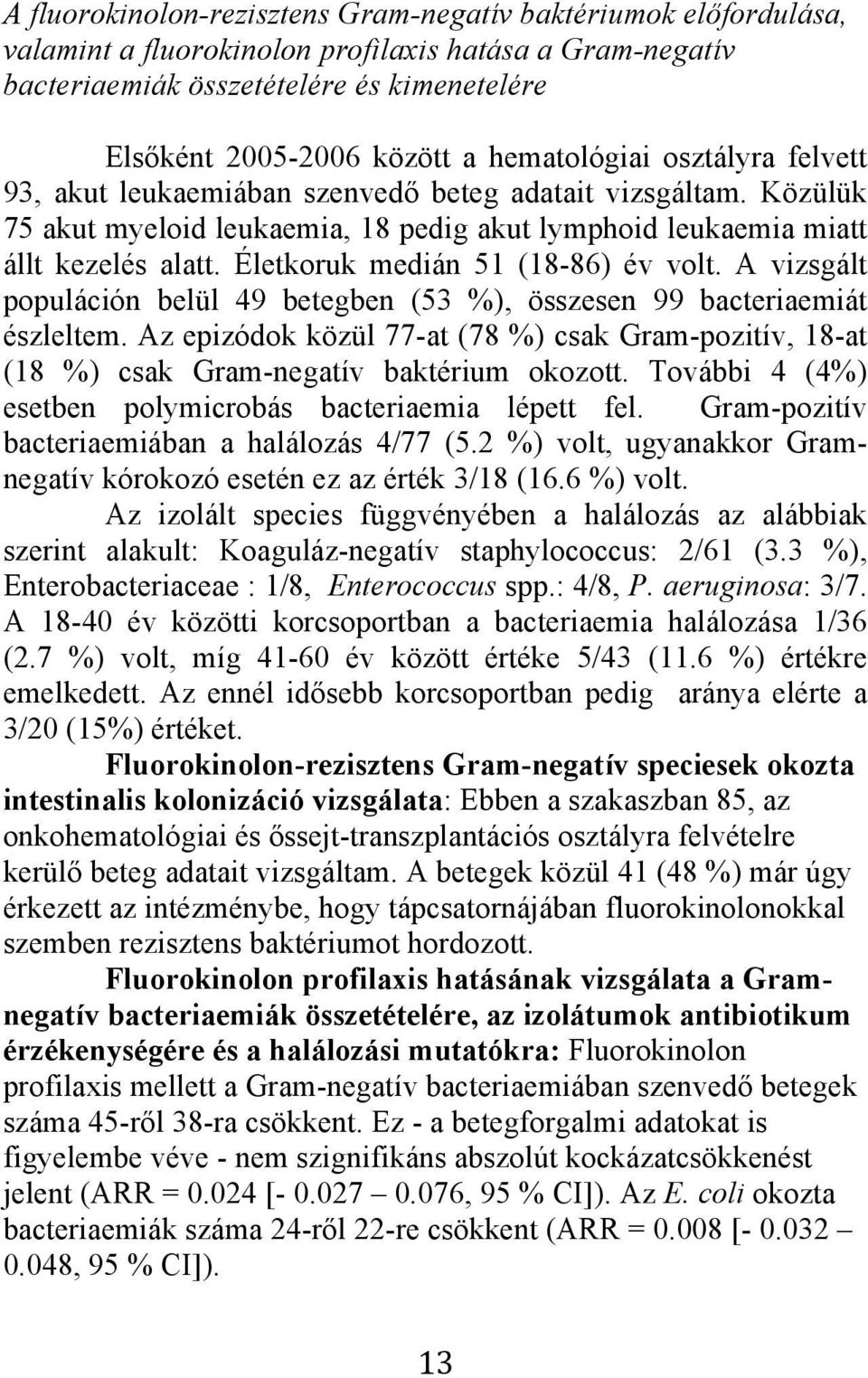 Életkoruk medián 51 (18-86) év volt. A vizsgált populáción belül 49 betegben (53 %), összesen 99 bacteriaemiát észleltem.