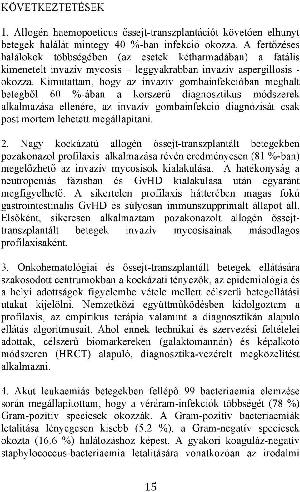 Kimutattam, hogy az invazív gombainfekcióban meghalt betegből 60 %-ában a korszerű diagnosztikus módszerek alkalmazása ellenére, az invazív gombainfekció diagnózisát csak post mortem lehetett