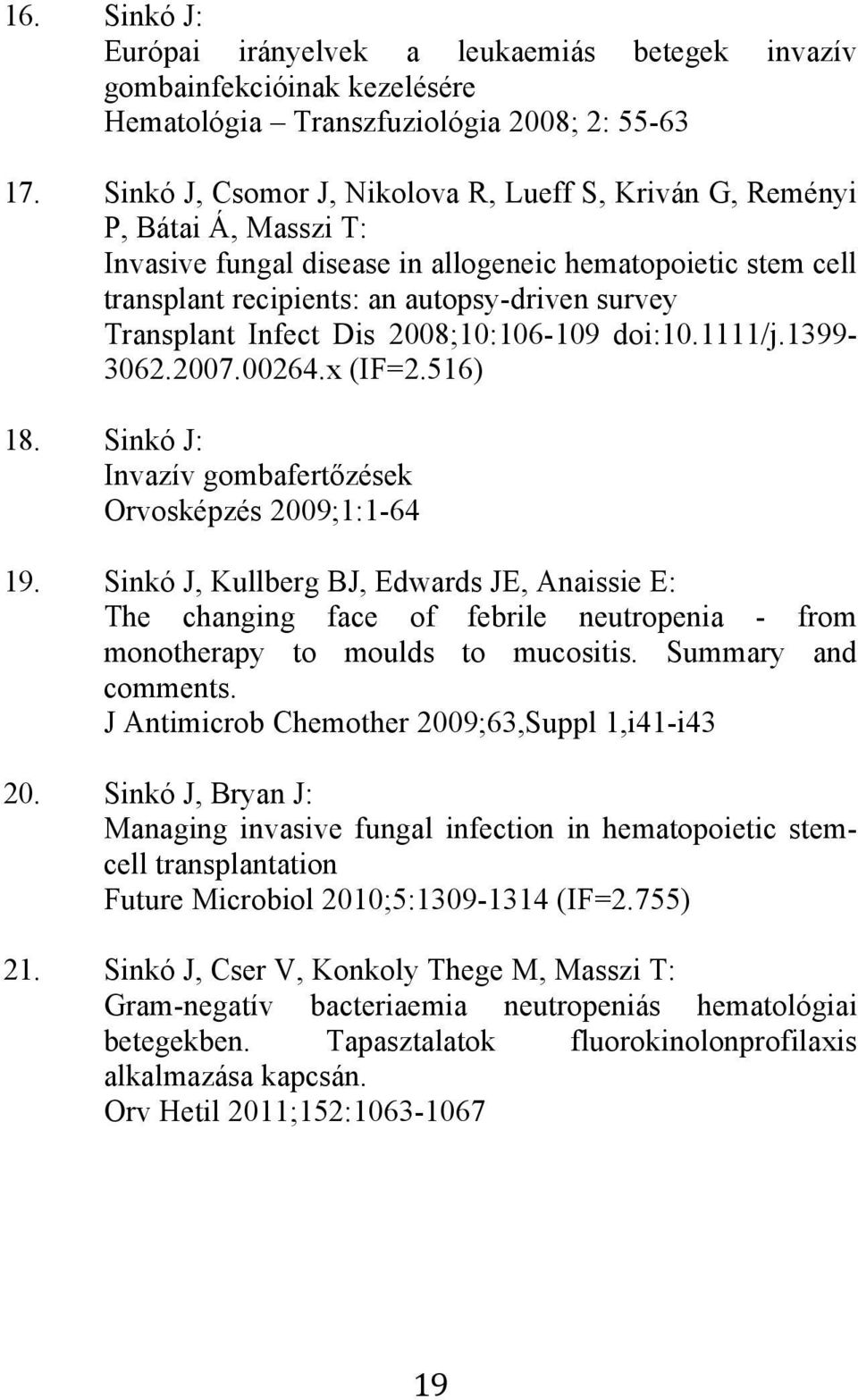 Transplant Infect Dis 2008;10:106-109 doi:10.1111/j.1399-3062.2007.00264.x (IF=2.516) 18. Sinkó J: Invazív gombafertőzések Orvosképzés 2009;1:1-64 19.