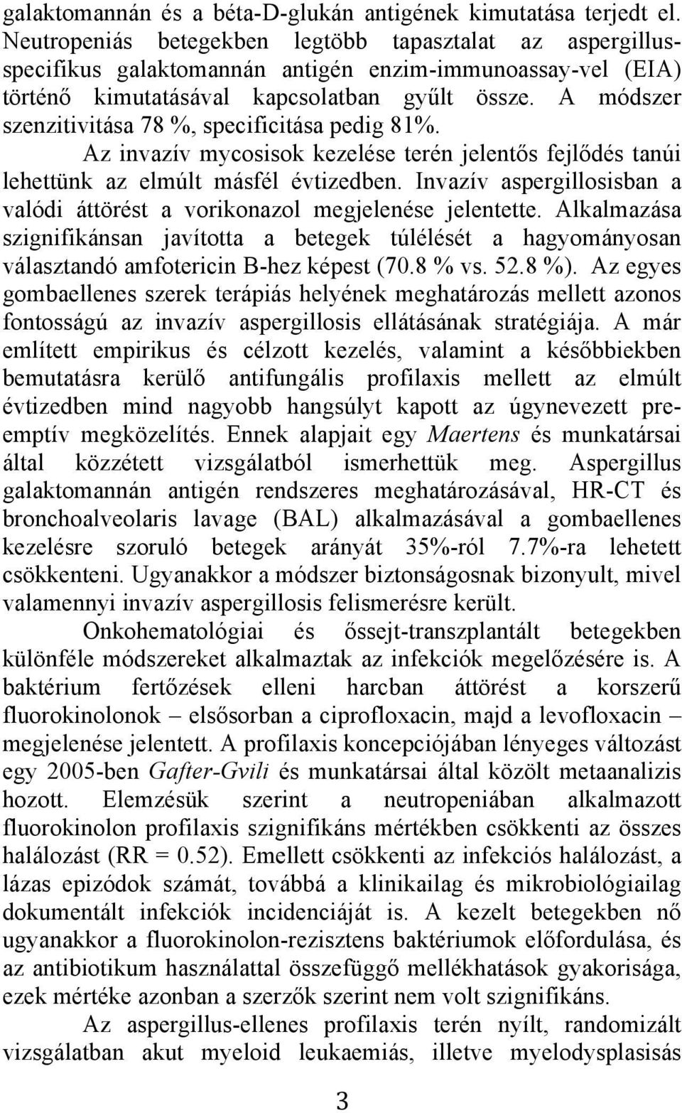 A módszer szenzitivitása 78 %, specificitása pedig 81%. Az invazív mycosisok kezelése terén jelentős fejlődés tanúi lehettünk az elmúlt másfél évtizedben.