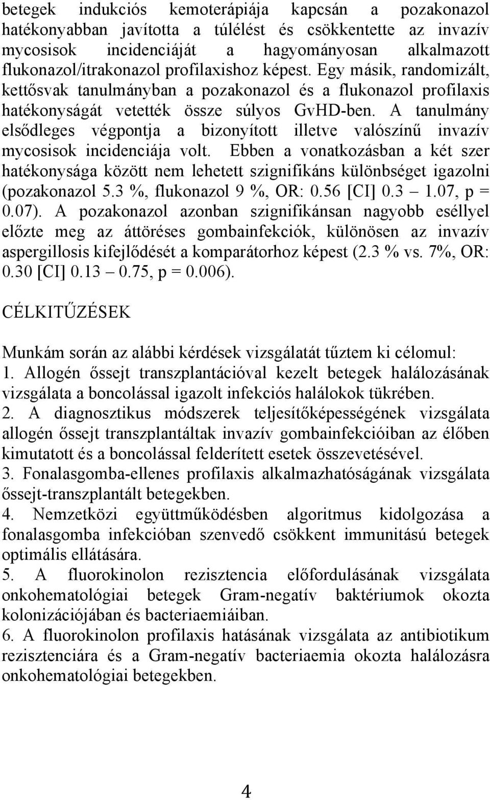 A tanulmány elsődleges végpontja a bizonyított illetve valószínű invazív mycosisok incidenciája volt.