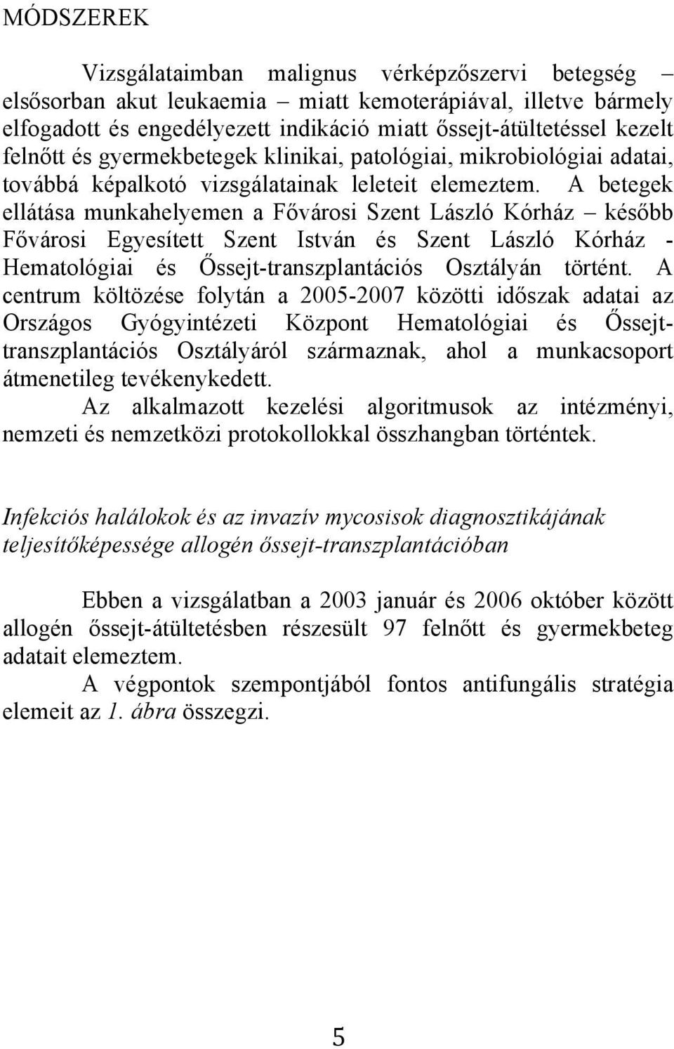 A betegek ellátása munkahelyemen a Fővárosi Szent László Kórház később Fővárosi Egyesített Szent István és Szent László Kórház - Hematológiai és Őssejt-transzplantációs Osztályán történt.