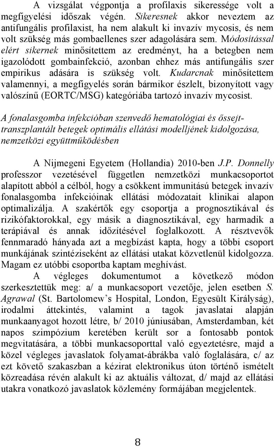 Módosítással elért sikernek minősítettem az eredményt, ha a betegben nem igazolódott gombainfekció, azonban ehhez más antifungális szer empirikus adására is szükség volt.