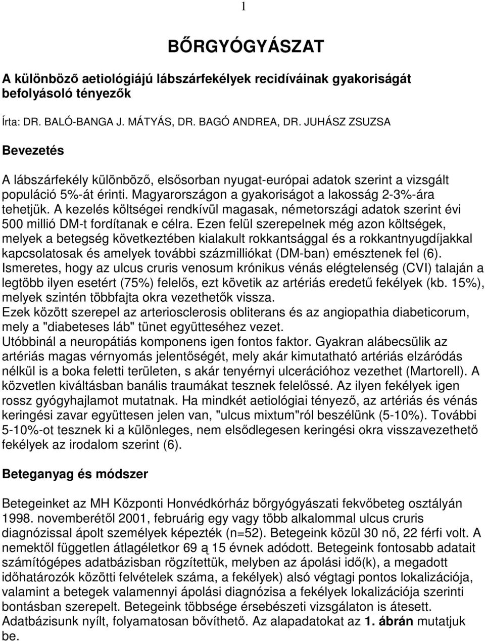 A kezelés költségei rendkívül magasak, németországi adatok szerint évi 500 millió DM-t fordítanak e célra.