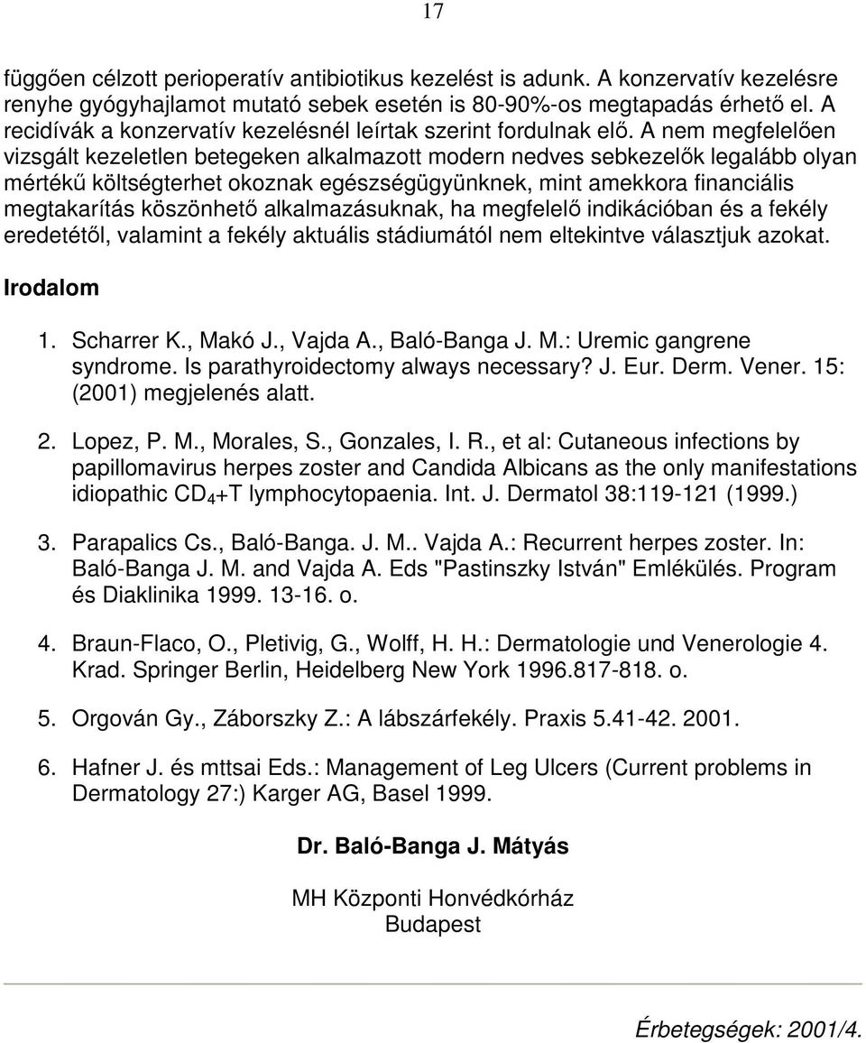 A nem megfelelıen vizsgált kezeletlen betegeken alkalmazott modern nedves sebkezelık legalább olyan mértékő költségterhet okoznak egészségügyünknek, mint amekkora financiális megtakarítás köszönhetı