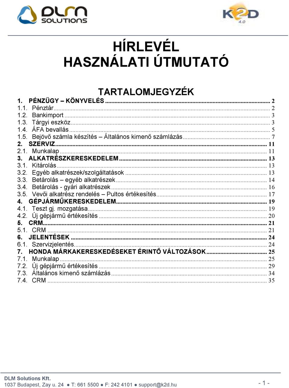 .. 14 3.4. Betárolás - gyári alkatrészek... 16 3.5. Vevői alkatrész rendelés Pultos értékesítés... 17 4. GÉPJÁRMŰKERESKEDELEM... 19 4.1. Teszt gj. mozgatása... 19 4.2. Új gépjármű értékesítés... 20 5.