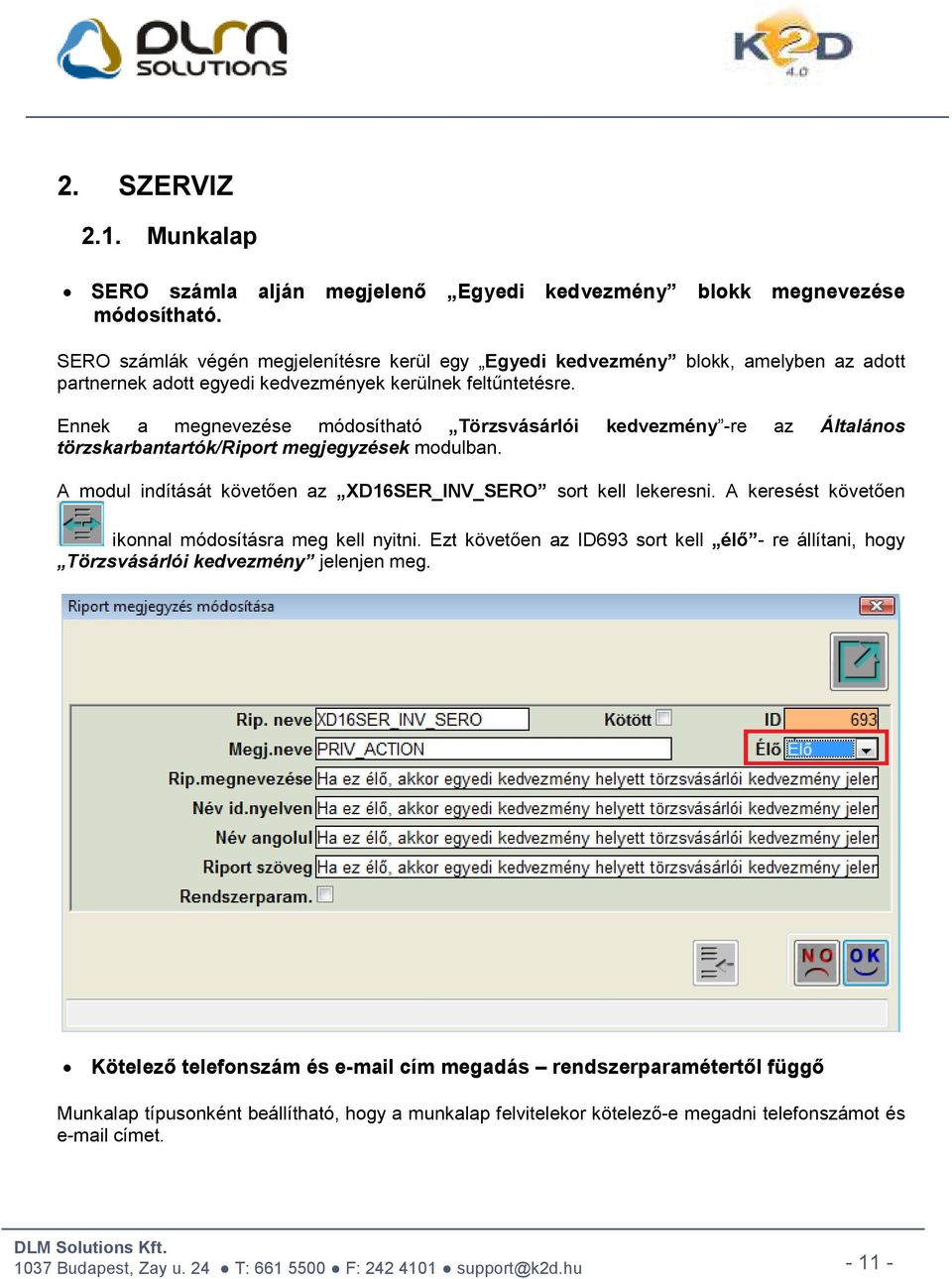 Ennek a megnevezése módosítható Törzsvásárlói kedvezmény -re az Általános törzskarbantartók/riport megjegyzések modulban. A modul indítását követően az XD16SER_INV_SERO sort kell lekeresni.