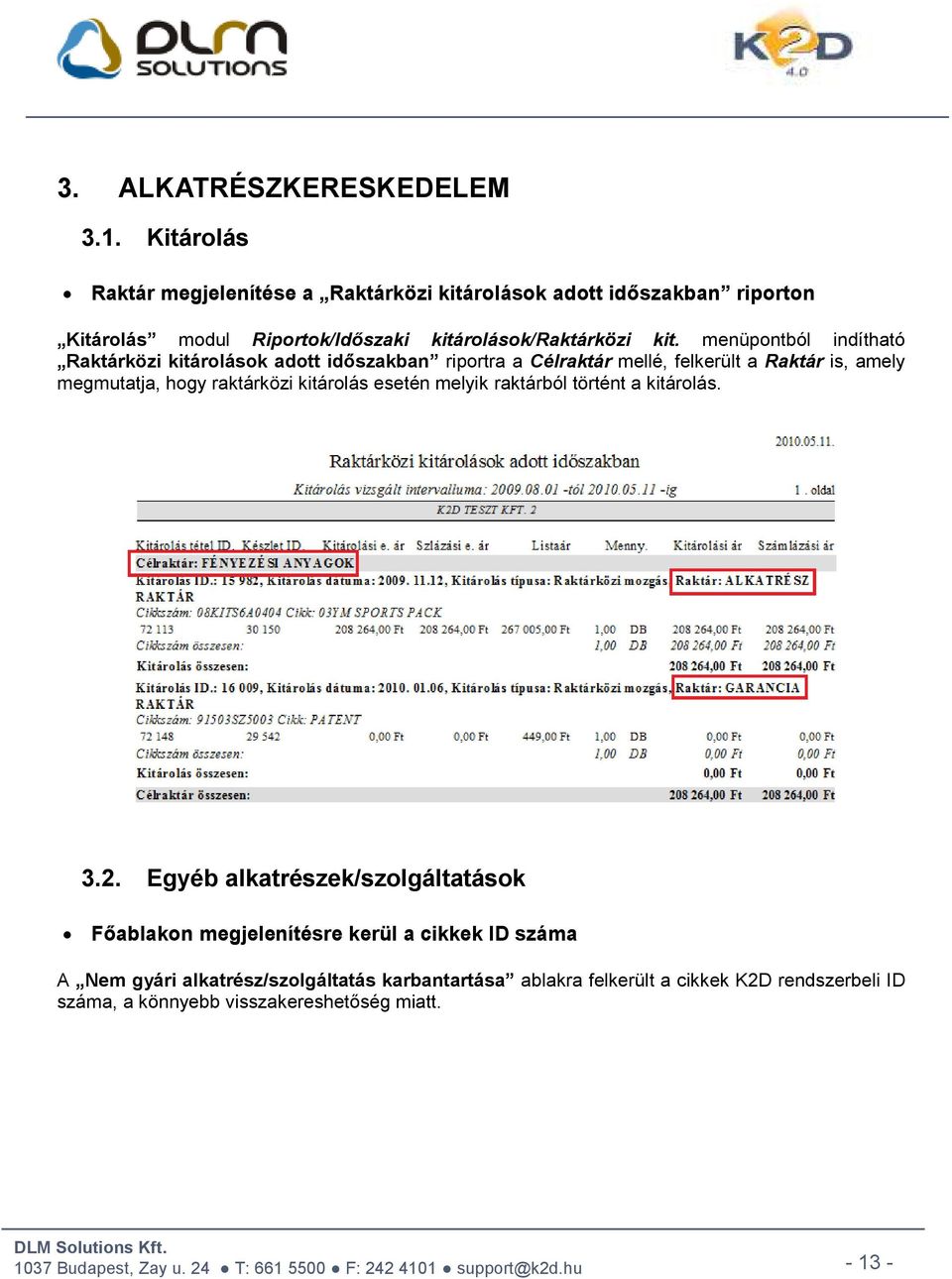 menüpontból indítható Raktárközi kitárolások adott időszakban riportra a Célraktár mellé, felkerült a Raktár is, amely megmutatja, hogy raktárközi