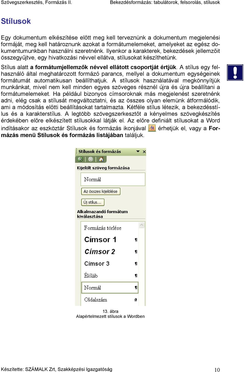 A stílus egy felhasználó által meghatározott formázó parancs, mellyel a dokumentum egységeinek formátumát automatikusan beállíthatjuk.