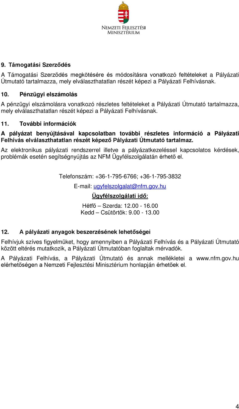 További információk A pályázat benyújtásával kapcsolatban további részletes információ a Pályázati Felhívás elválaszthatatlan részét képező Pályázati Útmutató tartalmaz.