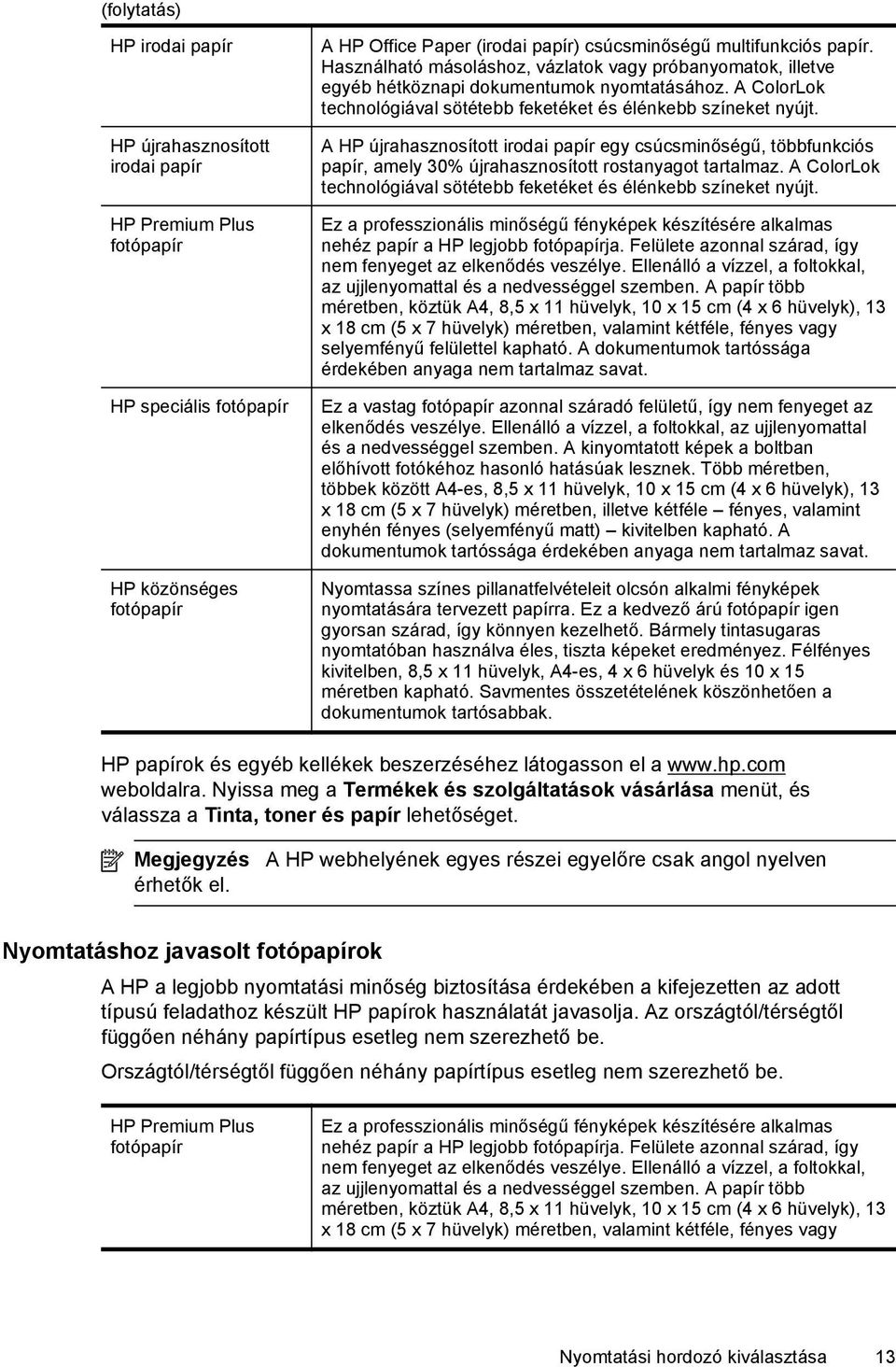 A HP újrahasznosított irodai papír egy csúcsminőségű, többfunkciós papír, amely 30% újrahasznosított rostanyagot tartalmaz. A ColorLok technológiával sötétebb feketéket és élénkebb színeket nyújt.