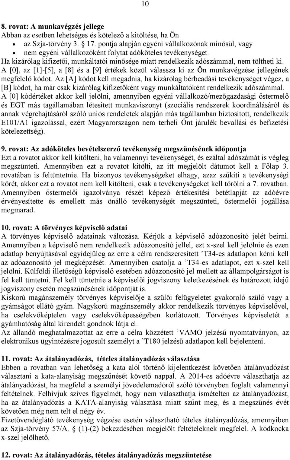 Ha kizárólag kifizetői, munkáltatói minősége miatt rendelkezik adószámmal, nem töltheti ki. A [0], az [1]-[5], a [8] és a [9] értékek közül válassza ki az Ön munkavégzése jellegének megfelelő kódot.