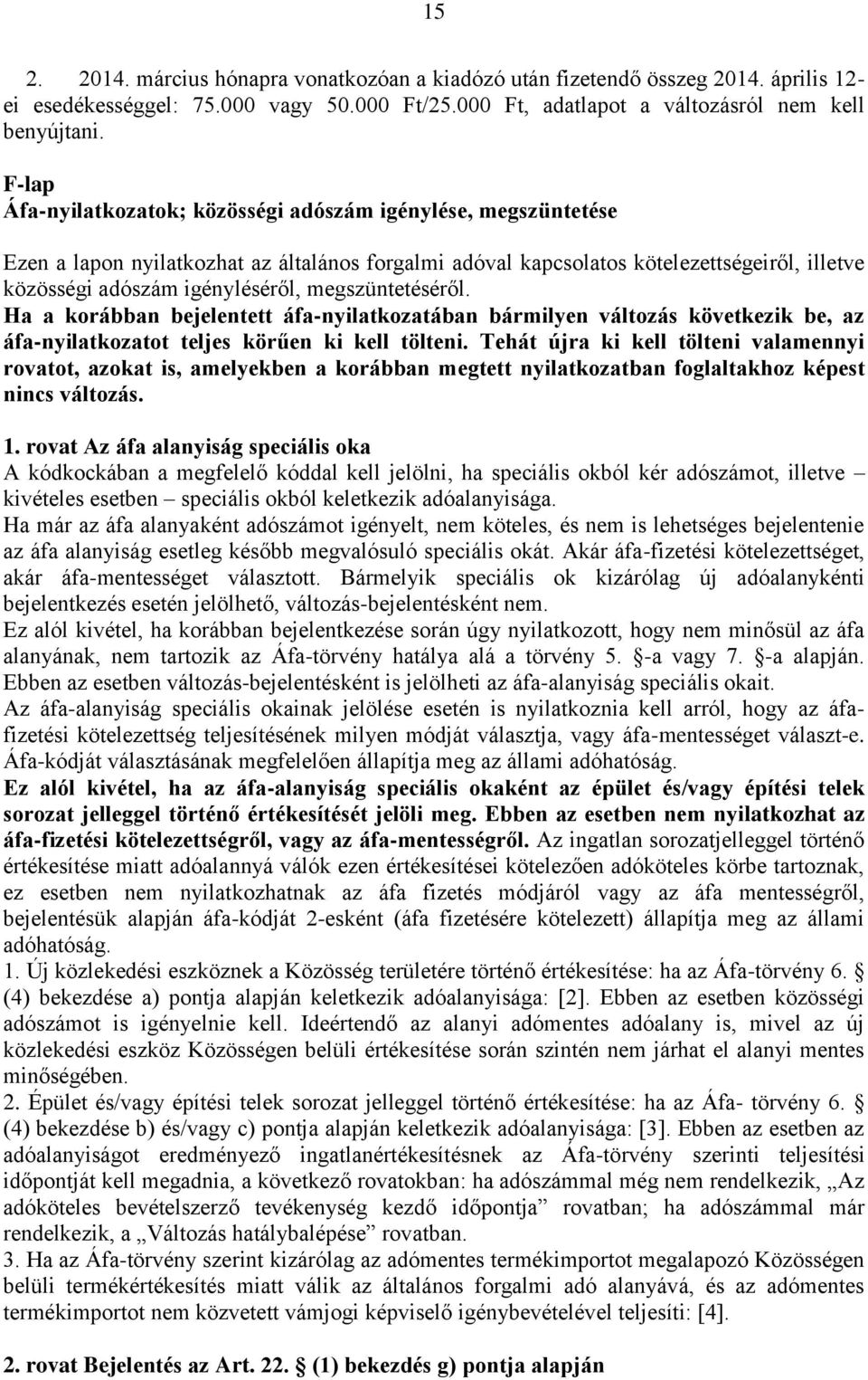 megszüntetéséről. Ha a korábban bejelentett áfa-nyilatkozatában bármilyen változás következik be, az áfa-nyilatkozatot teljes körűen ki kell tölteni.