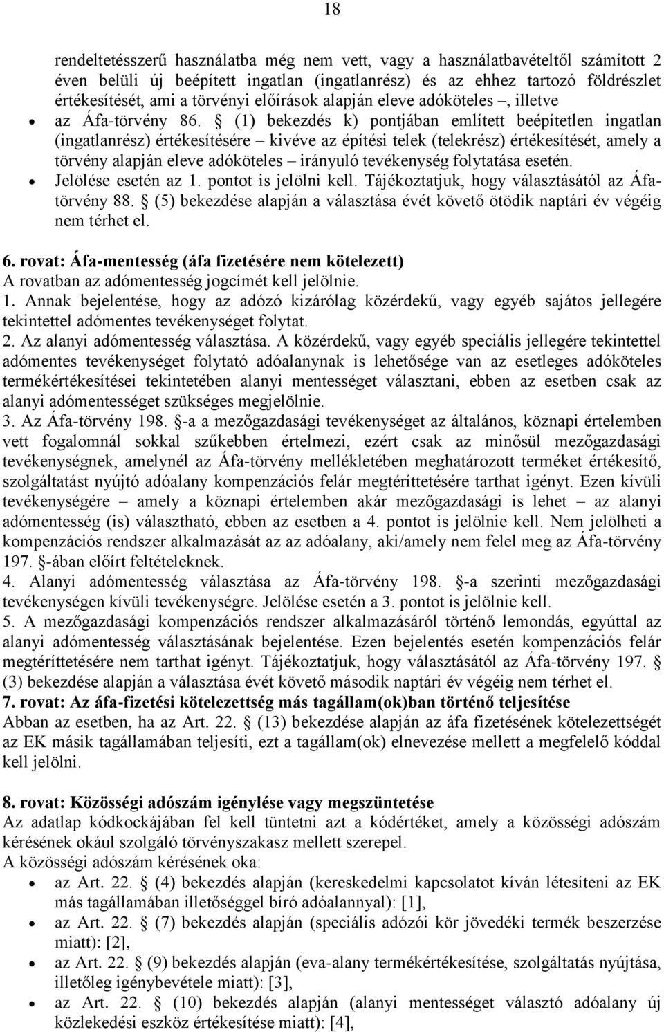 (1) bekezdés k) pontjában említett beépítetlen ingatlan (ingatlanrész) értékesítésére kivéve az építési telek (telekrész) értékesítését, amely a törvény alapján eleve adóköteles irányuló tevékenység