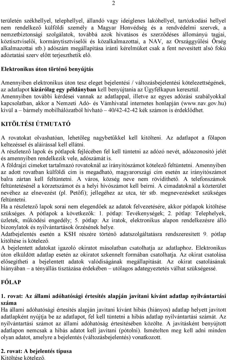) adószám megállapítása iránti kérelmüket csak a fent nevesített alsó fokú adóztatási szerv előtt terjeszthetik elő.