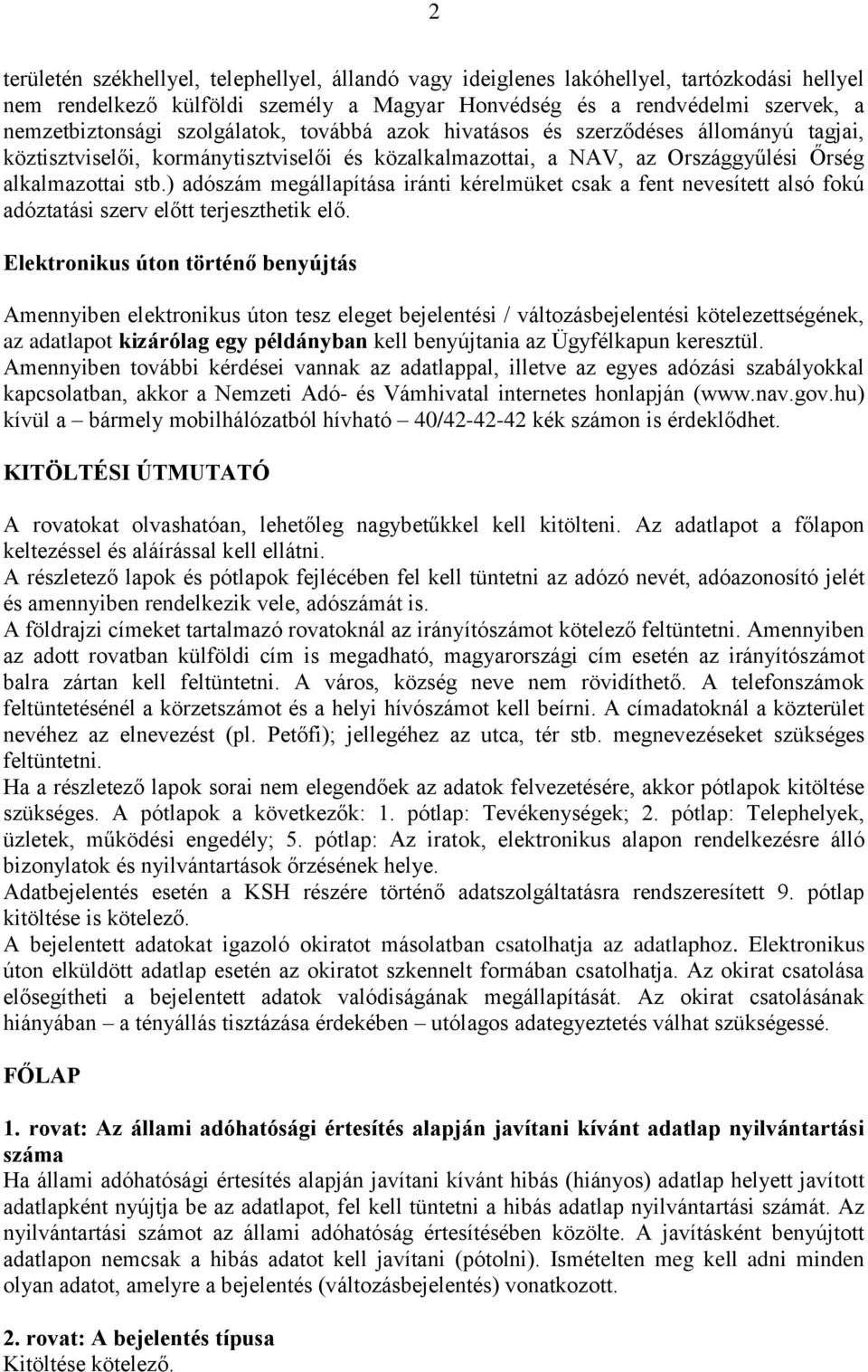 ) adószám megállapítása iránti kérelmüket csak a fent nevesített alsó fokú adóztatási szerv előtt terjeszthetik elő.