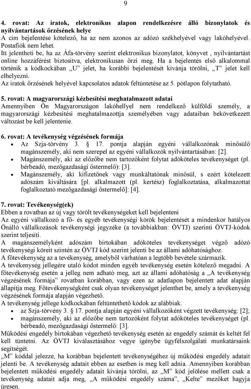 Ha a bejelentés első alkalommal történik a kódkockában U jelet, ha korábbi bejelentését kívánja törölni, T jelet kell elhelyezni. Az iratok őrzésének helyével kapcsolatos adatok feltüntetése az 5.