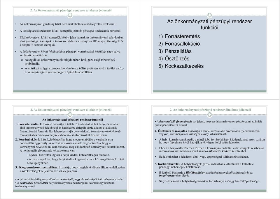 E költségvetésen kívüli szereplők között jelen vannak az önkormányzati tulajdonban lévő gazdasági társaságok, a tartós szerződéses viszonyban álló magán társaságok és a nonprofit szektor szereplői.