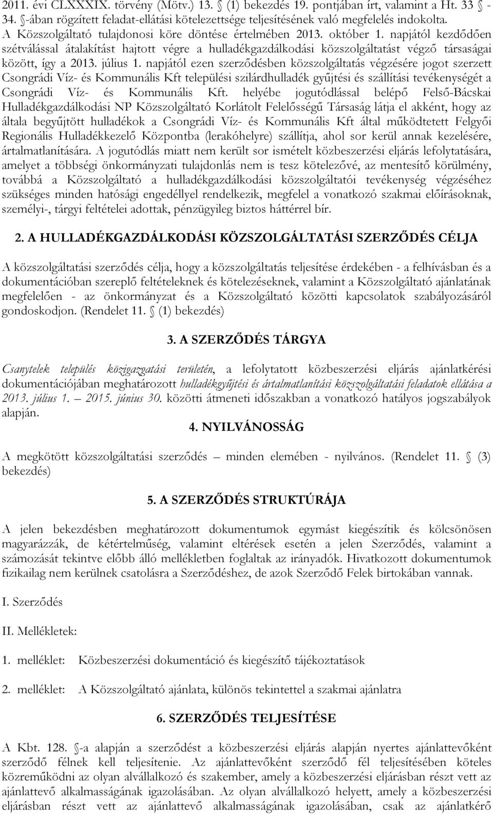 napjától kezdődően szétválással átalakítást hajtott végre a hulladékgazdálkodási közszolgáltatást végző társaságai között, így a 2013. július 1.