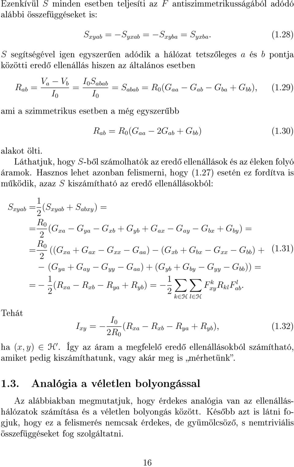 9) ami a szimmetrikus esetben a még egyszer bb R ab = R (G aa G ab + G bb ) (.3) alakot ölti. Láthatjuk, hogy S-b l számolhatók az ered ellenállások és az éleken folyó áramok.