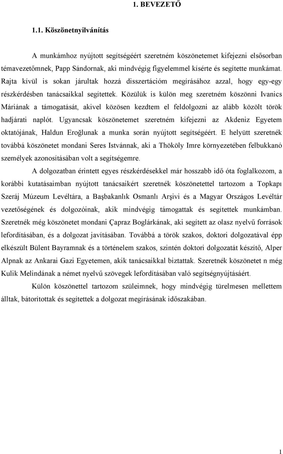 Közülük is külön meg szeretném köszönni Ivanics Máriának a támogatását, akivel közösen kezdtem el feldolgozni az alább közölt török hadjárati naplót.