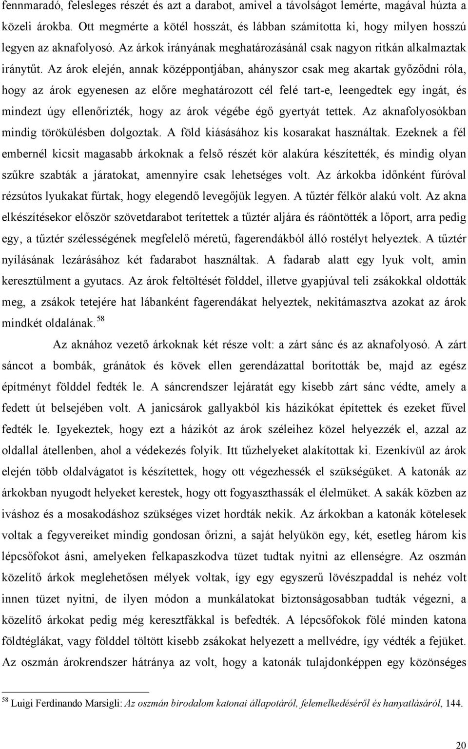 Az árok elején, annak középpontjában, ahányszor csak meg akartak győződni róla, hogy az árok egyenesen az előre meghatározott cél felé tart-e, leengedtek egy ingát, és mindezt úgy ellenőrizték, hogy