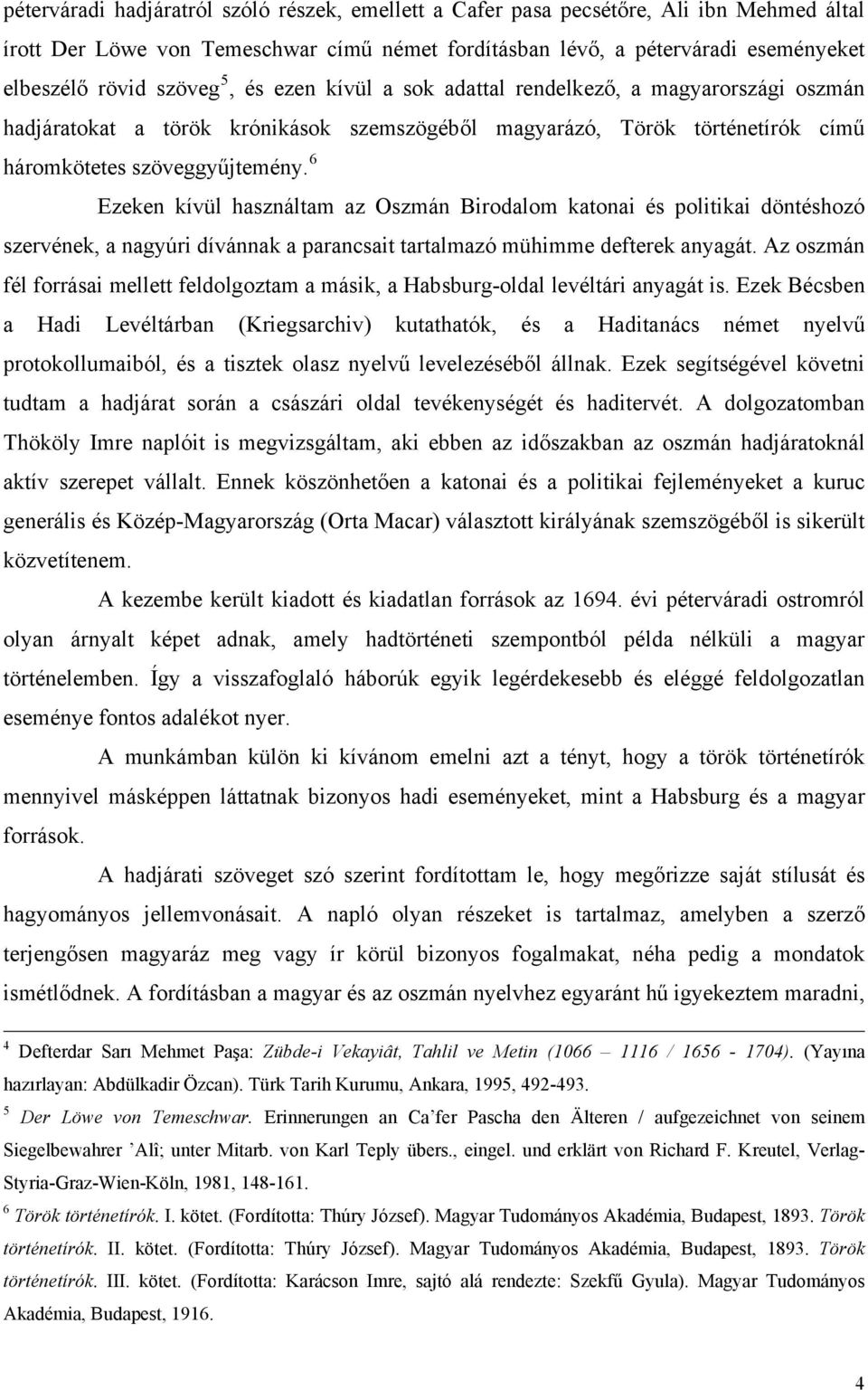 6 Ezeken kívül használtam az Oszmán Birodalom katonai és politikai döntéshozó szervének, a nagyúri dívánnak a parancsait tartalmazó mühimme defterek anyagát.