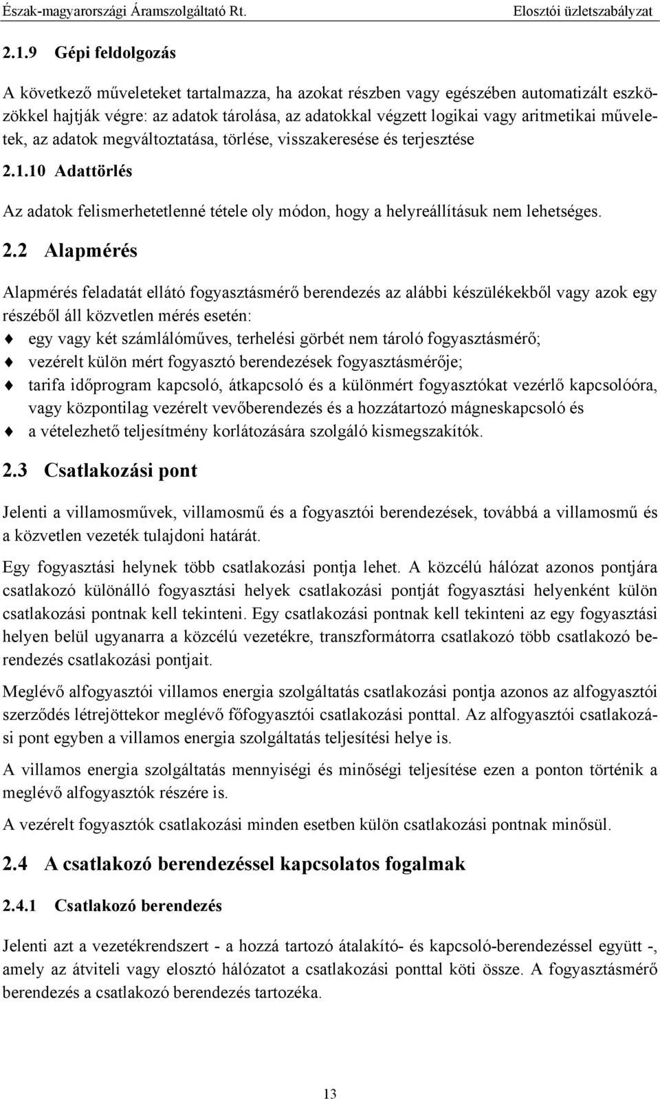 1.10 Adattörlés Az adatok felismerhetetlenné tétele oly módon, hogy a helyreállításuk nem lehetséges. 2.