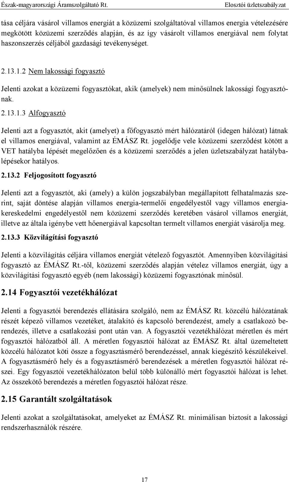 jogelődje vele közüzemi szerződést kötött a VET hatályba lépését megelőzően és a közüzemi szerződés a jelen üzletszabályzat hatálybalépésekor hatályos. 2.13.