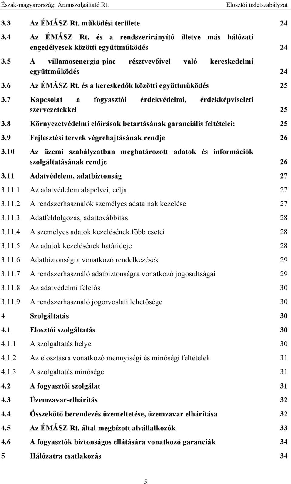 7 Kapcsolat a fogyasztói érdekvédelmi, érdekképviseleti szervezetekkel 25 3.8 Környezetvédelmi előírások betartásának garanciális feltételei: 25 3.9 Fejlesztési tervek végrehajtásának rendje 26 3.