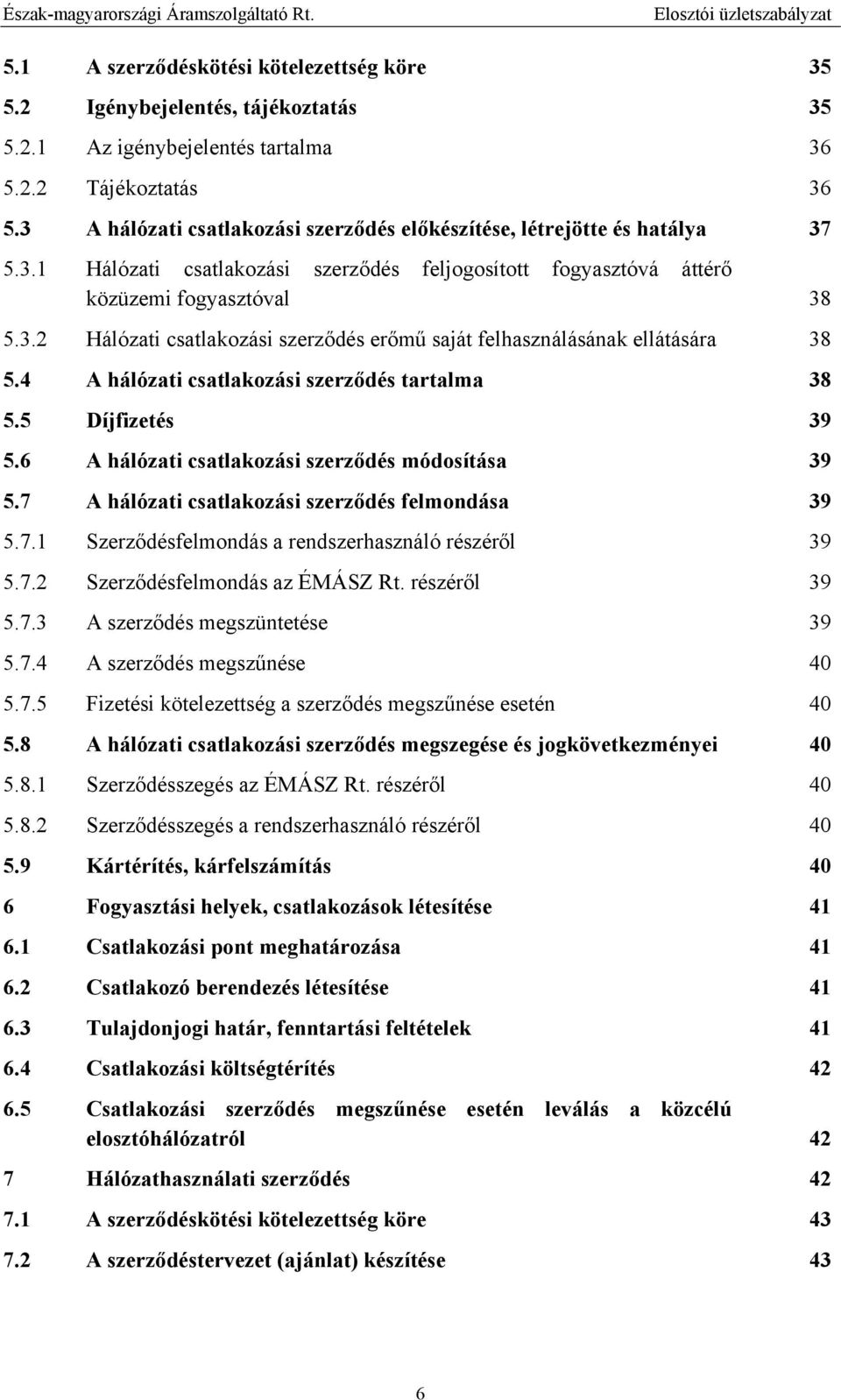 4 A hálózati csatlakozási szerződés tartalma 38 5.5 Díjfizetés 39 5.6 A hálózati csatlakozási szerződés módosítása 39 5.7 A hálózati csatlakozási szerződés felmondása 39 5.7.1 Szerződésfelmondás a rendszerhasználó részéről 39 5.