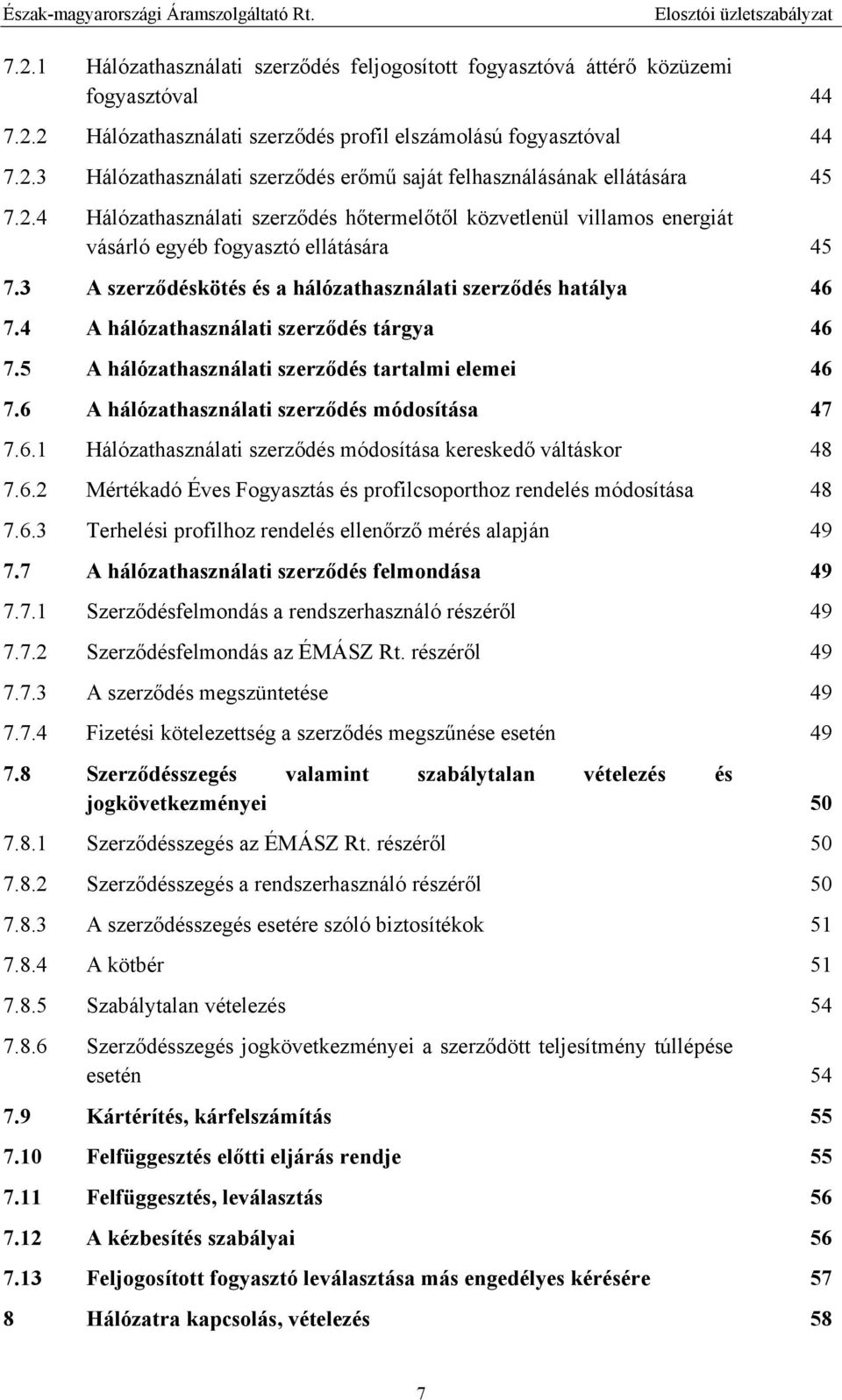 4 A hálózathasználati szerződés tárgya 46 7.5 A hálózathasználati szerződés tartalmi elemei 46 7.6 A hálózathasználati szerződés módosítása 47 7.6.1 Hálózathasználati szerződés módosítása kereskedő váltáskor 48 7.