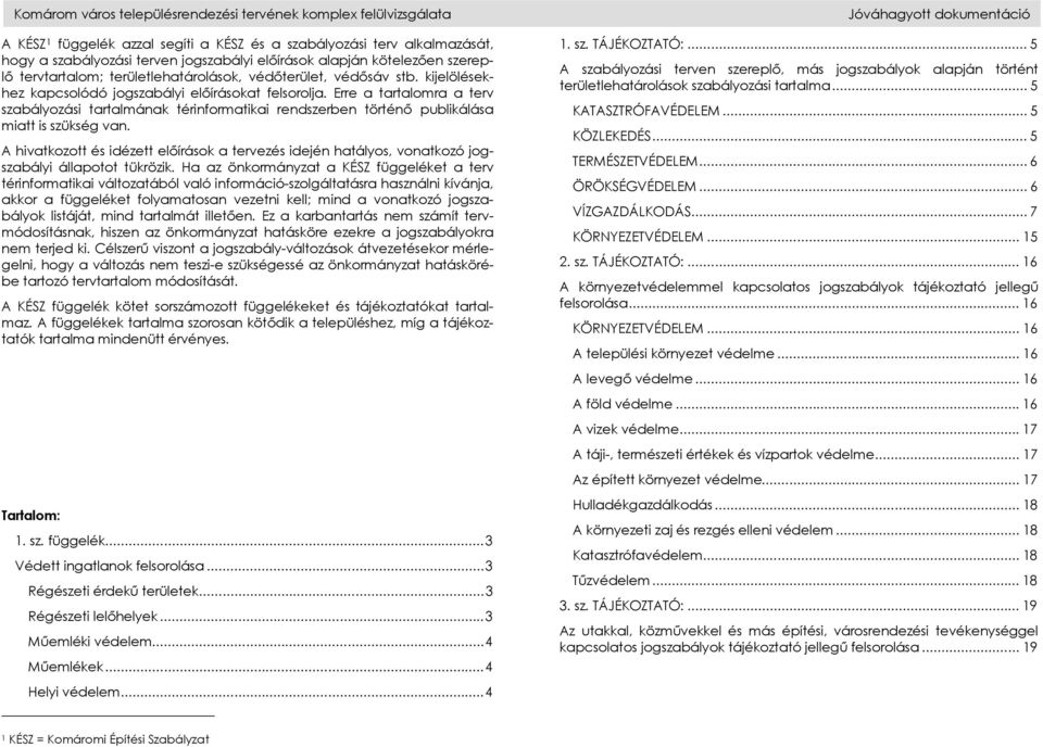 Erre a tartalomra a terv szabályozási tartalmának térinformatikai rendszerben történő publikálása miatt is szükség van.