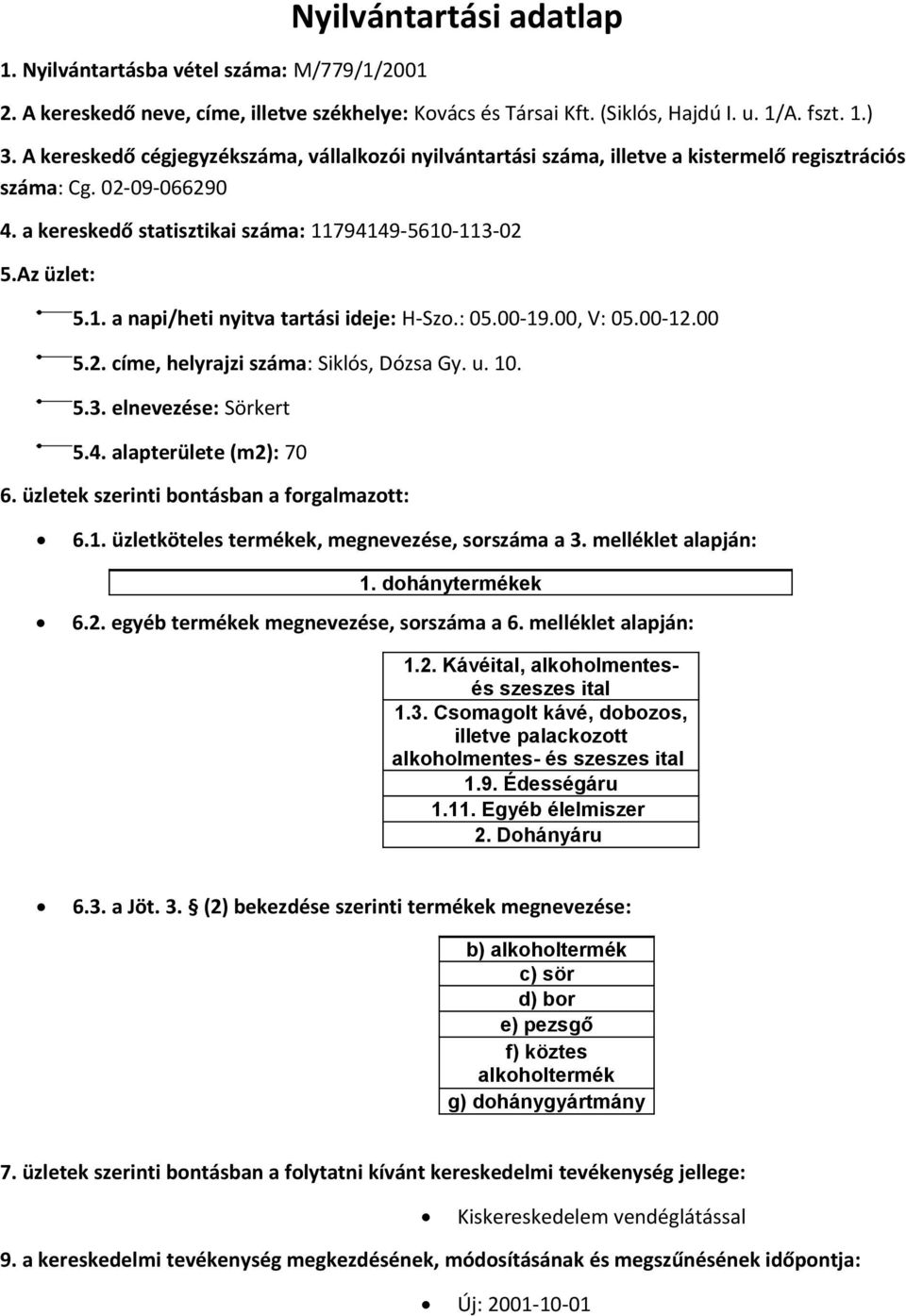 4. alapterülete (m2): 70 1. dohánytermékek 1.2. Kávéital, alkoholmentesés szeszes ital 1.3. Csomagolt kávé, dobozos, illetve palackozott alkoholmentes- és szeszes ital 1.9.