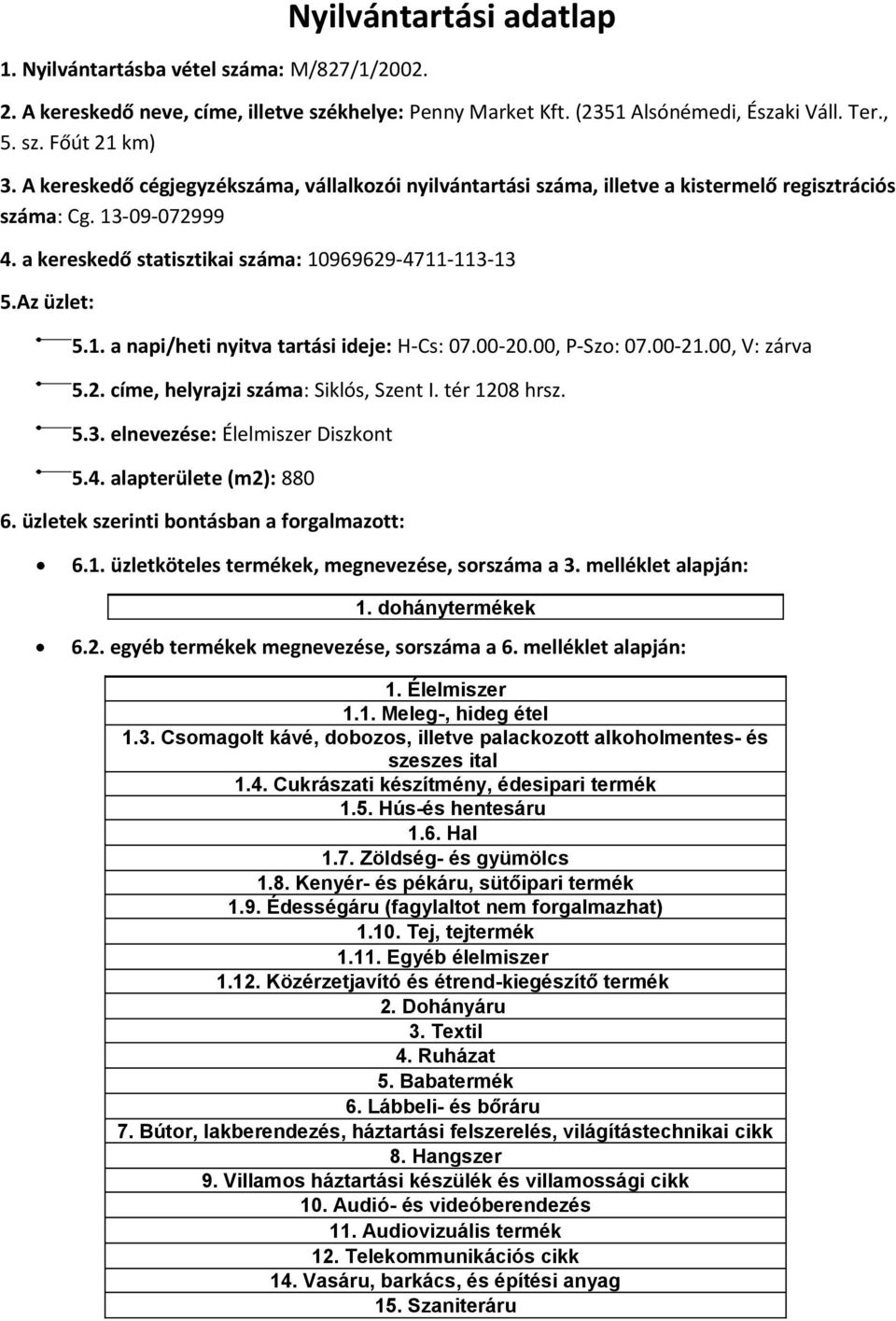 5.3. elnevezése: Élelmiszer Diszkont 5.4. alapterülete (m2): 880 1. dohánytermékek 1. Élelmiszer 1.1. Meleg-, hideg étel 1.3. Csomagolt kávé, dobozos, illetve palackozott alkoholmentes- és szeszes ital 1.