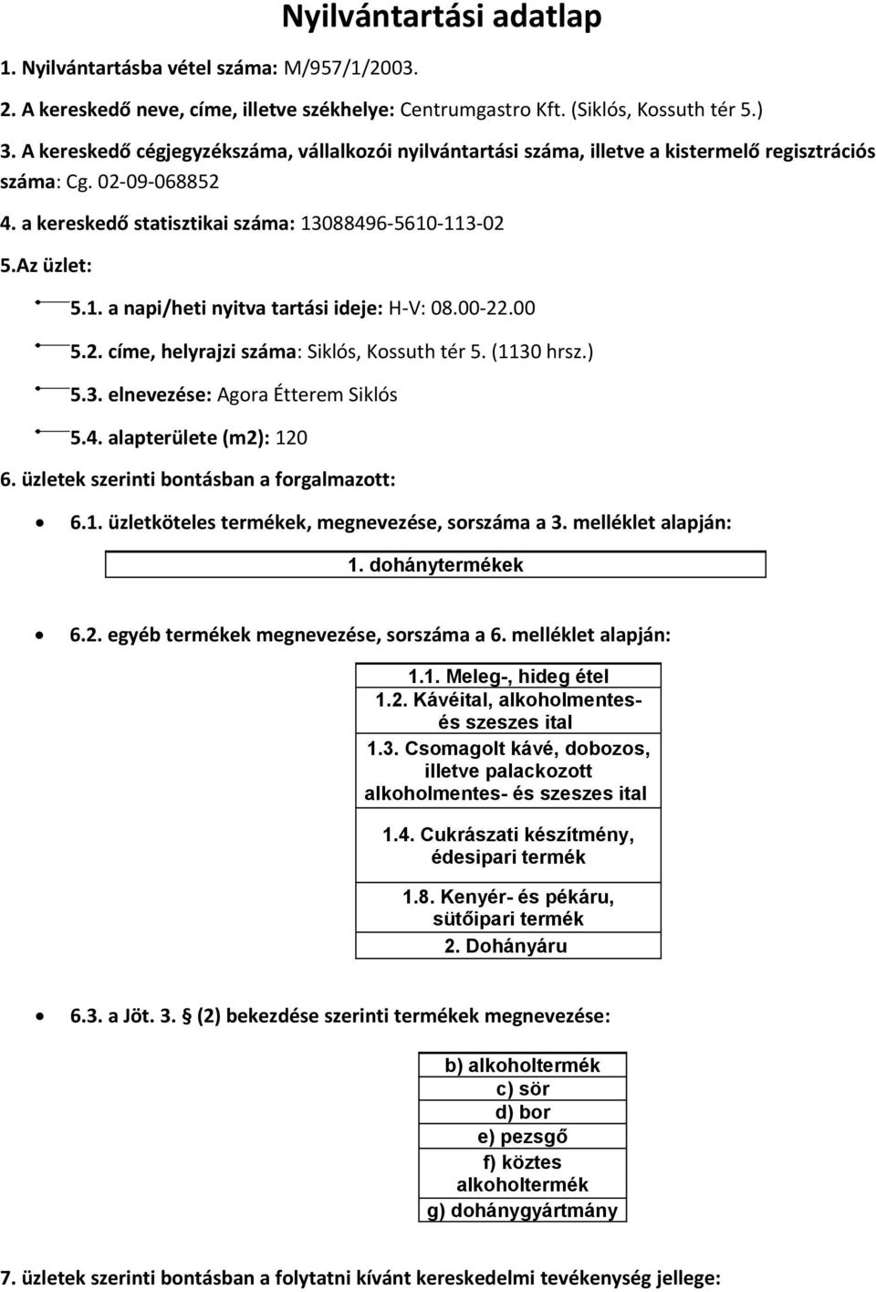 4. alapterülete (m2): 120 1. dohánytermékek 1.1. Meleg-, hideg étel 1.2. Kávéital, alkoholmentesés szeszes ital 1.3.