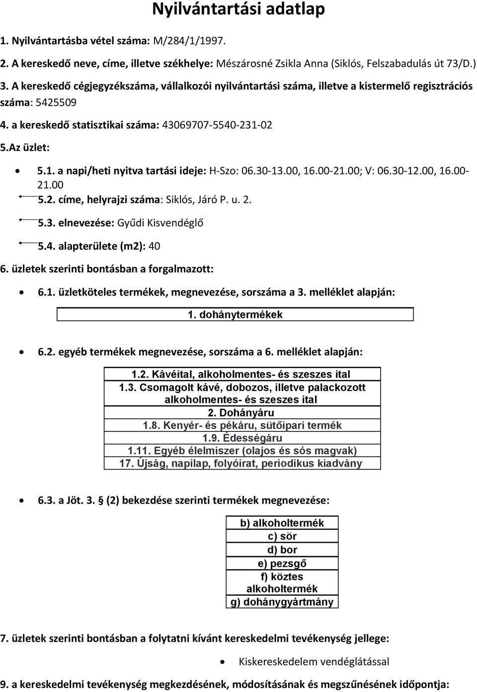 2. 5.3. elnevezése: Gyűdi Kisvendéglő 5.4. alapterülete (m2): 40 1. dohánytermékek 1.2. Kávéital, alkoholmentes- és szeszes ital 1.3. Csomagolt kávé, dobozos, illetve palackozott alkoholmentes- és szeszes ital 2.