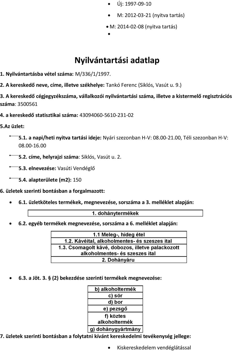 2. 5.3. elnevezése: Vasúti Vendéglő 5.4. alapterülete (m2): 150 1. dohánytermékek 1.1 Meleg-, hideg étel 1.2. Kávéital, alkoholmentes- és szeszes ital 1.3. Csomagolt kávé, dobozos, illetve palackozott alkoholmentes- és szeszes ital 2.