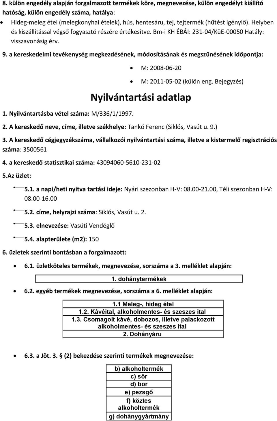 Bejegyzés) 1. Nyilvántartásba vétel száma: M/336/1/1997. 2. A kereskedő neve, címe, illetve székhelye: Tankó Ferenc (Siklós, Vasút u. 9.) száma: 3500561 4.