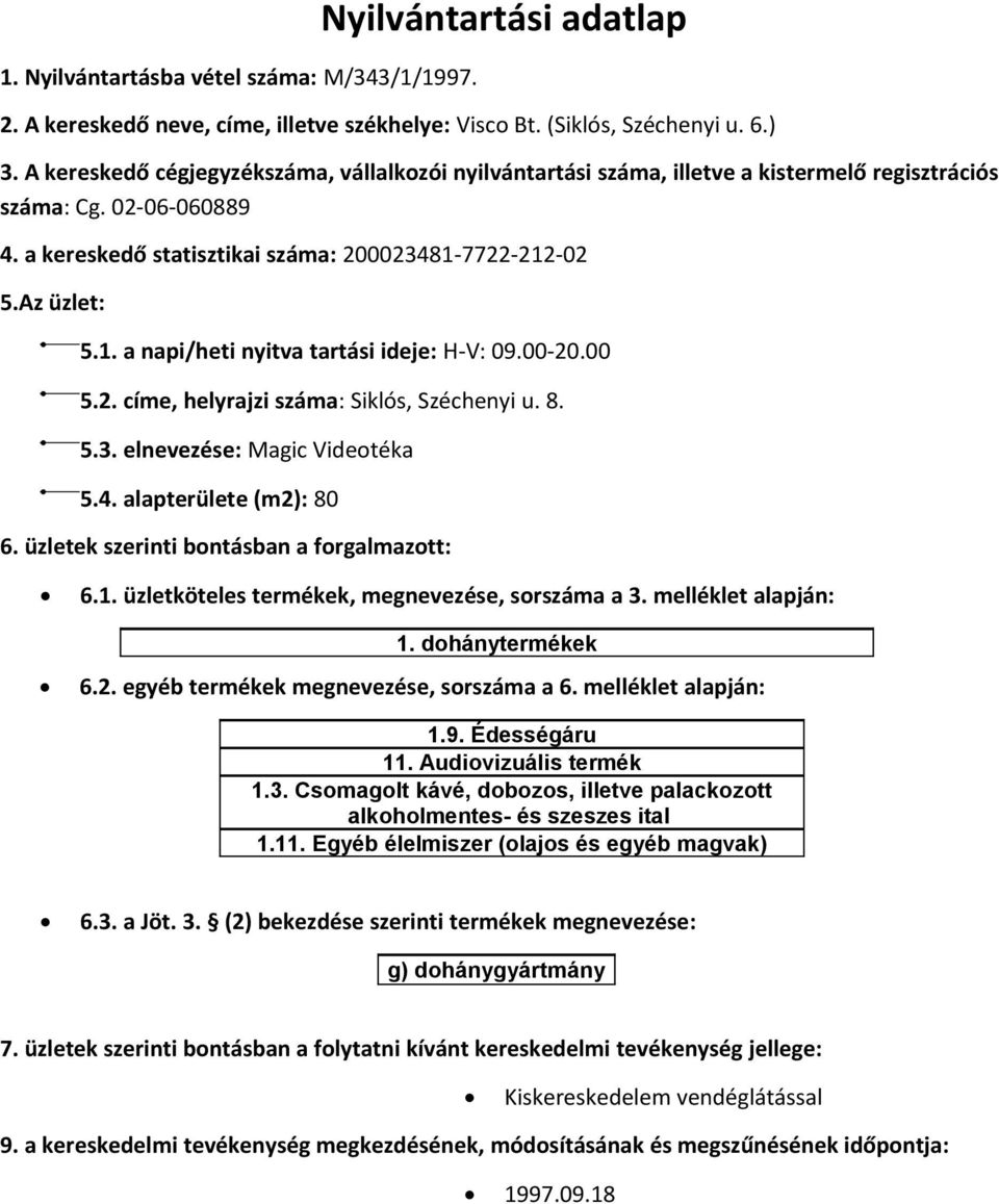 8. 5.3. elnevezése: Magic Videotéka 5.4. alapterülete (m2): 80 1. dohánytermékek 1.9. Édességáru 11. Audiovizuális termék 1.3. Csomagolt kávé, dobozos, illetve palackozott alkoholmentes- és szeszes ital 1.