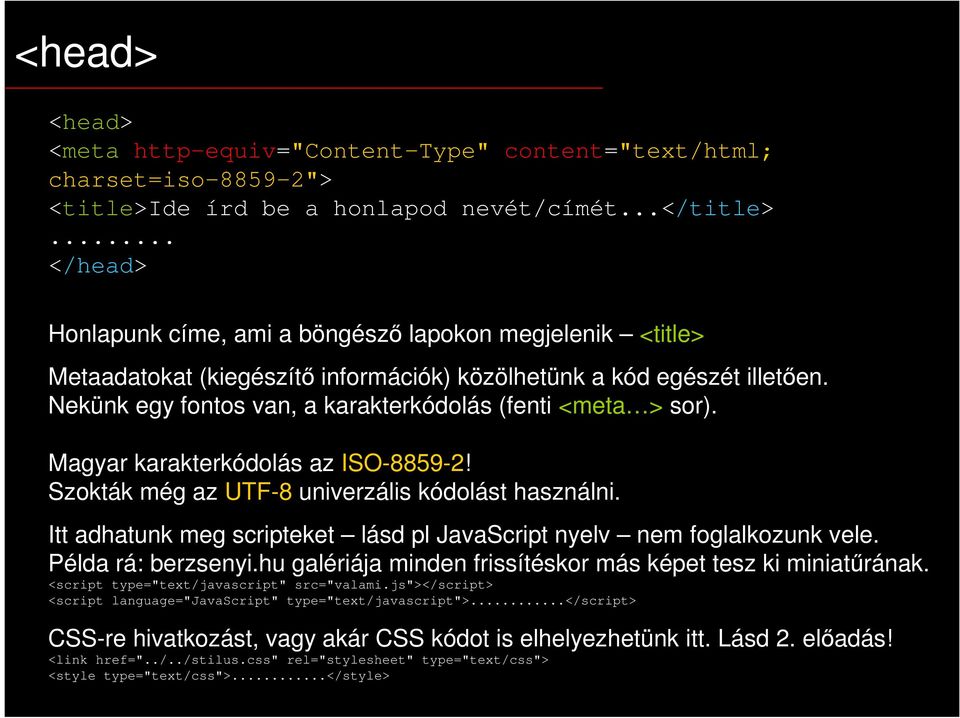 Nekünk egy fontos van, a karakterkódolás (fenti <meta > sor). Magyar karakterkódolás az ISO-8859-2! Szokták még az UTF-8 univerzális kódolást használni.