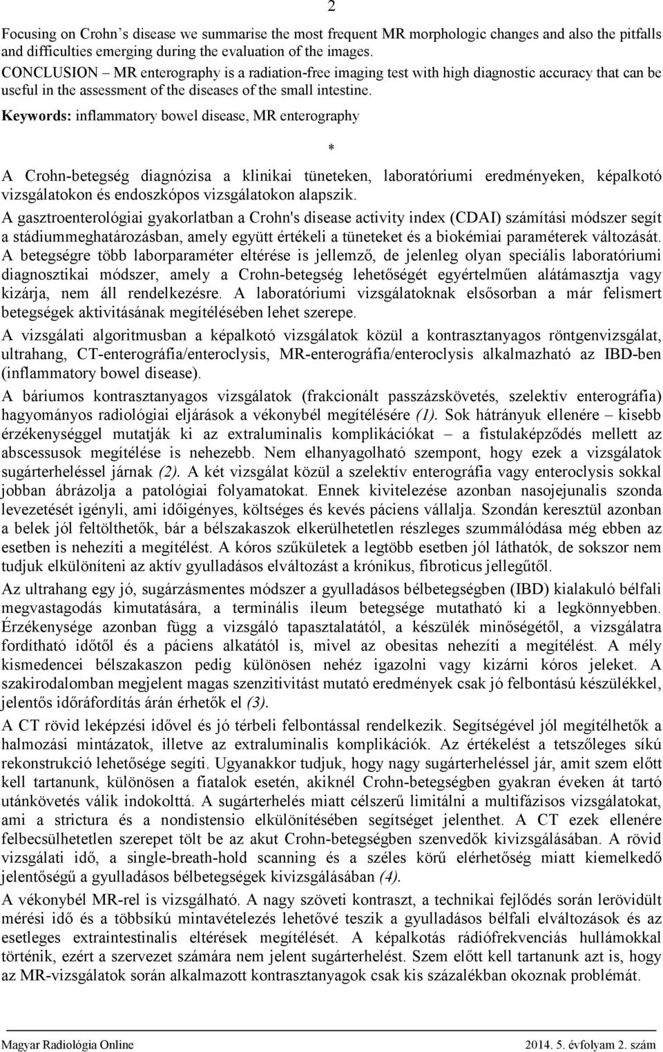 Keywords: inflmmtory owel disese, MR enterogrphy * A Crohn-etegség dignózis kliniki tüneteken, lortóriumi eredményeken, képlkotó vizsgáltokon és endoszkópos vizsgáltokon lpszik.