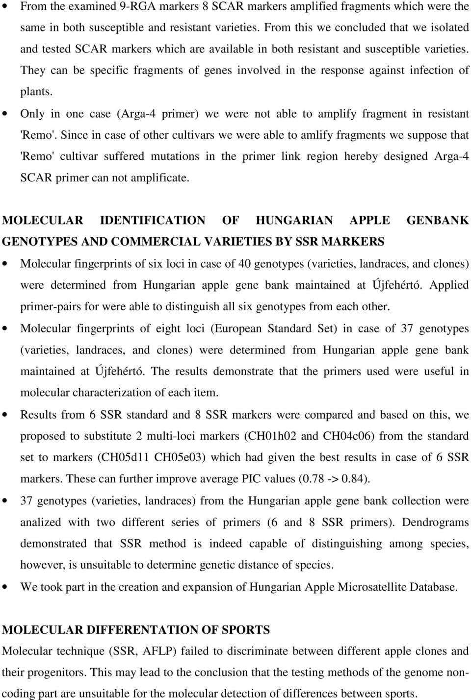 They can be specific fragments of genes involved in the response against infection of plants. Only in one case (Arga-4 primer) we were not able to amplify fragment in resistant 'Remo'.