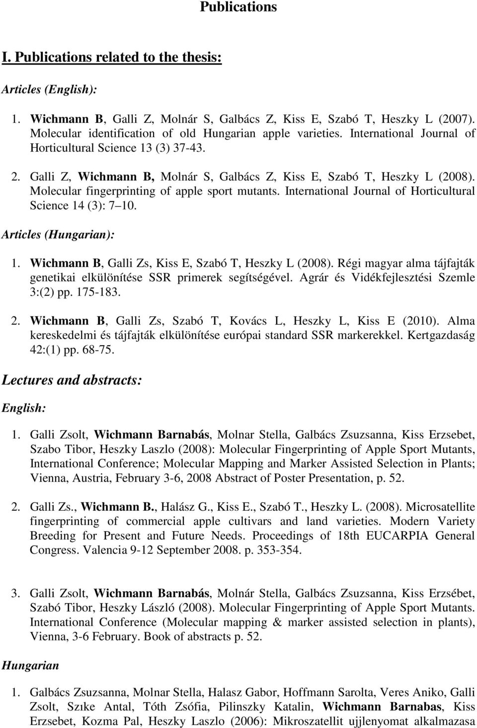 Molecular fingerprinting of apple sport mutants. International Journal of Horticultural Science 14 (3): 7 10. Articles (Hungarian): 1. Wichmann B, Galli Zs, Kiss E, Szabó T, Heszky L (2008).