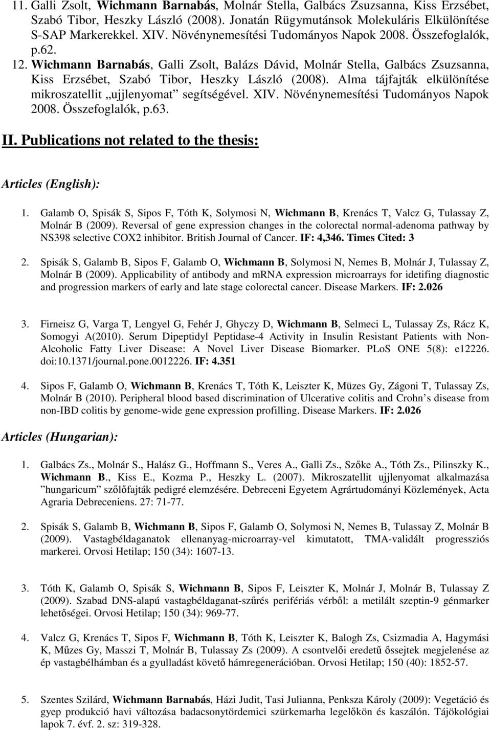 Alma tájfajták elkülönítése mikroszatellit ujjlenyomat segítségével. XIV. Növénynemesítési Tudományos Napok 2008. Összefoglalók, p.63. II.