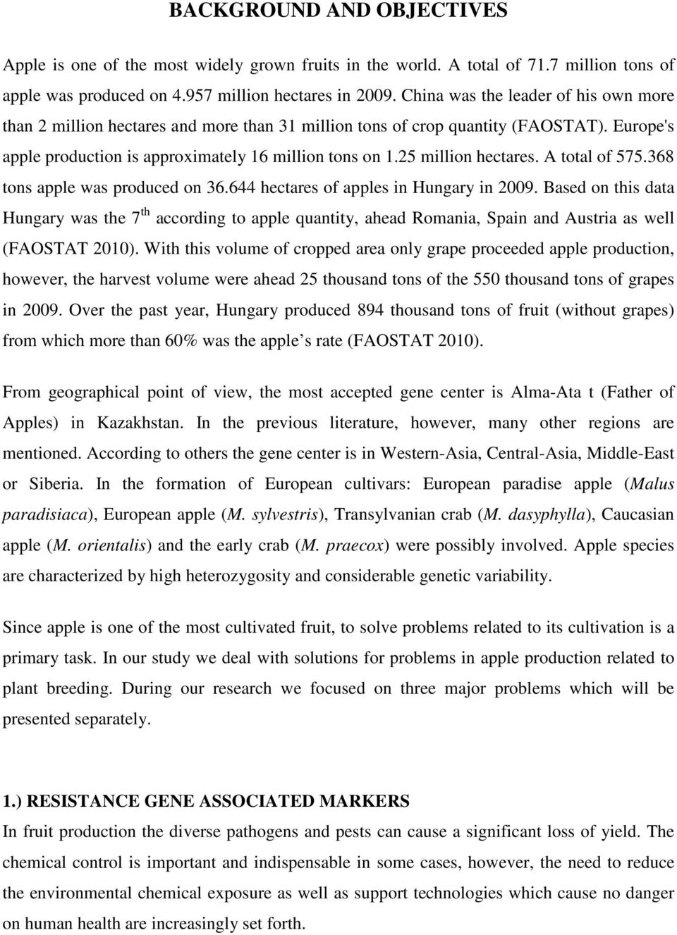 25 million hectares. A total of 575.368 tons apple was produced on 36.644 hectares of apples in Hungary in 2009.