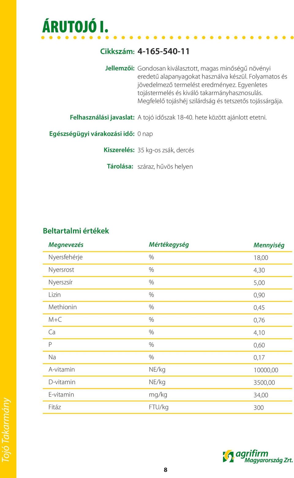 Folyamatos és jövedelmező termelést eredményez. Egyenletes tojástermelés és kiváló takarmányhasznosulás.