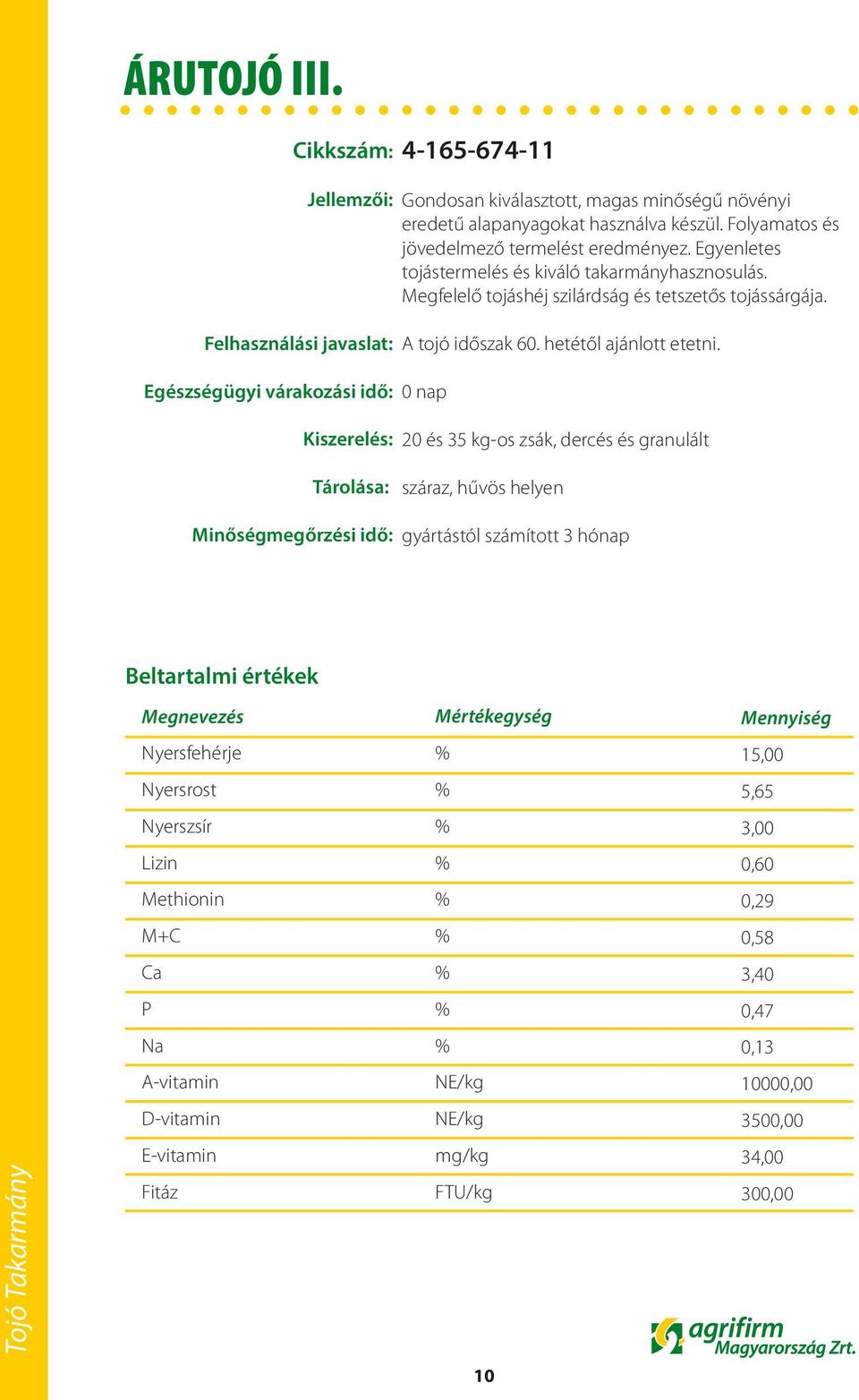 Folyamatos és jövedelmező termelést eredményez. Egyenletes tojástermelés és kiváló takarmányhasznosulás.