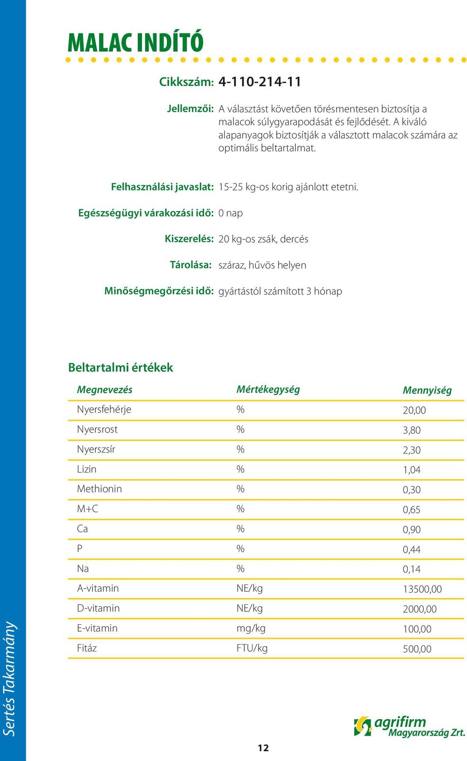 A kiváló alapanyagok biztosítják a választott malacok számára az optimális beltartalmat.